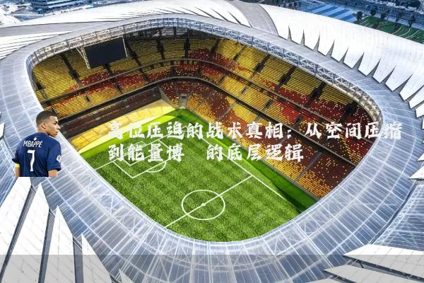 高位压迫的战术真相:从空间压缩到能量博弈的底层逻辑