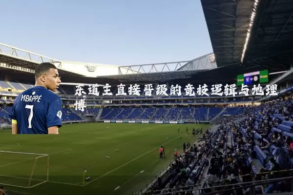 东道主直接晋级的竞技逻辑与地理博弈