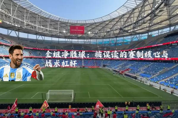 全组净胜球:被误读的赛制核心与战术杠杆