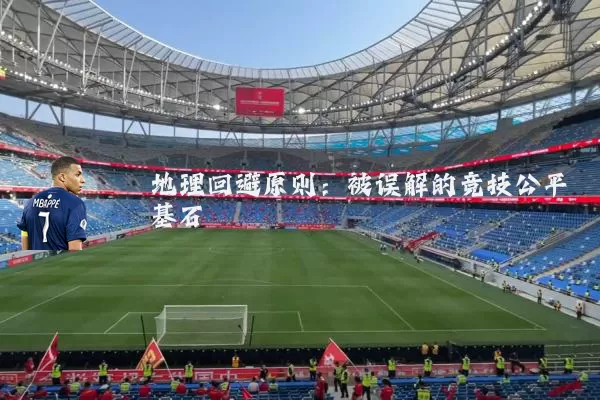 地理回避原则:被误解的竞技公平基石