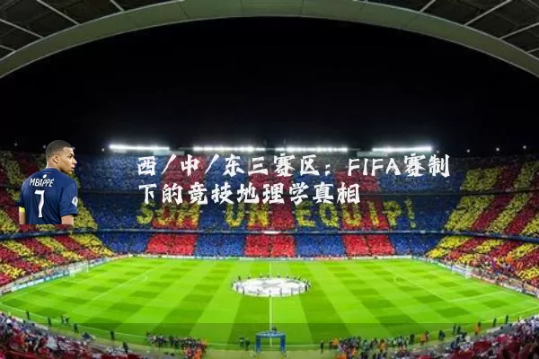 西/中/东三赛区：FIFA赛制下的竞技地理学真相