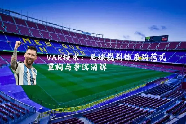 VAR技术:足球裁判体系的范式重构与争议消解